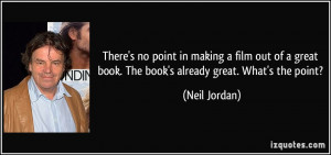 There's no point in making a film out of a great book. The book's ...