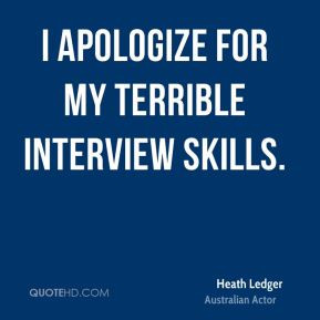 Heath Ledger - I apologize for my terrible interview skills.