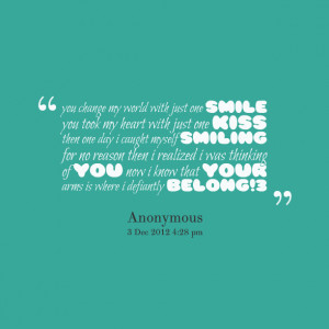 Quotes Picture: you change my world with just one smile you took my ...