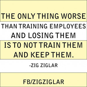 the only thing worse than training employees and losing them is to not ...