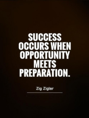 Success occurs when opportunity meets preparation.