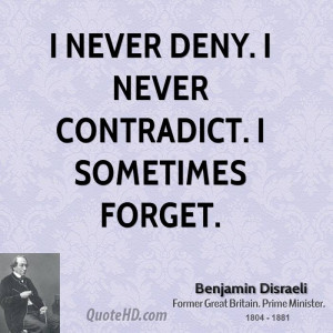 never deny. I never contradict. I sometimes forget.