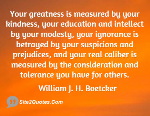 Your greatness is measured by your kindness, your education and ...