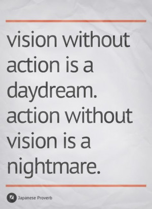 ... Day Dream. Action Without Vision Is A Nightmare – Japanese Proverb