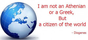 am not an Athenian or a Greek, but a citizen of the world - Diogenes ...