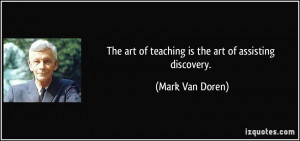 art of teaching is the art of assisting discovery Mark Van Doren