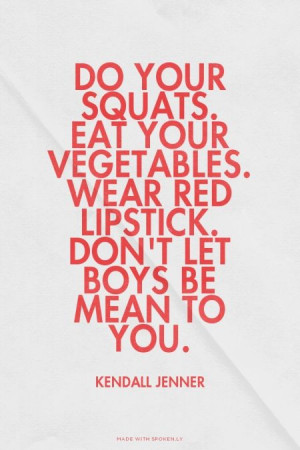 Do your squats. Eat your vegetables. Wear red lipstick. Don't let boys ...