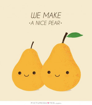 We make a nice pear Picture Quote #1