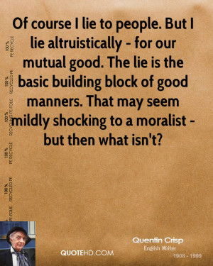 lie to people. But I lie altruistically - for our mutual good. The lie ...