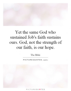 Yet the same God who sustained Job's faith sustains ours. God, not the ...