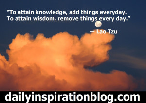... . To attain wisdom, remove things every day.” ― Lao Tzu quotes