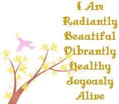 Am Radiantly Beautiful, Vibrantly Healthy, Joyously Alive More