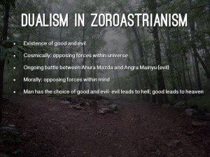 One aspect of Zoroastrianism that fascinated me was moral dualism ...