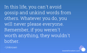 you can't avoid gossip and unkind words from others. Whatever you do ...