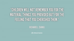 quote-Richard-L.-Evans-children-will-not-remember-you-for-the-83364 ...