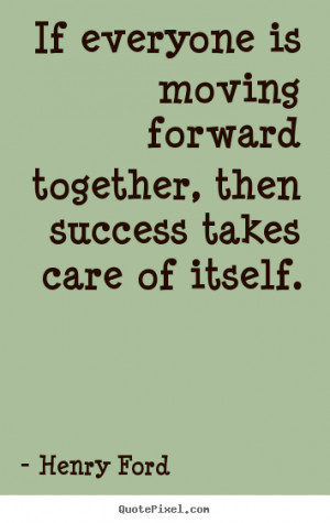 Quotes about success - If everyone is moving forward together, then ...