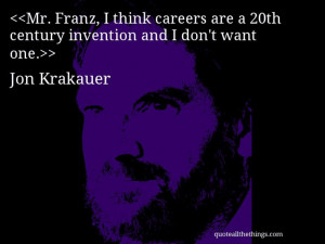 Jon Krakauer - quote-Mr. Franz, I think careers are a 20th century ...