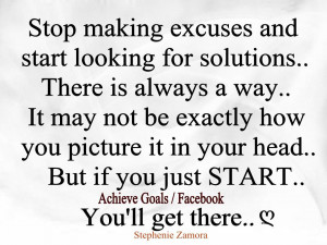 Stop making excuses and start looking for solutions..
