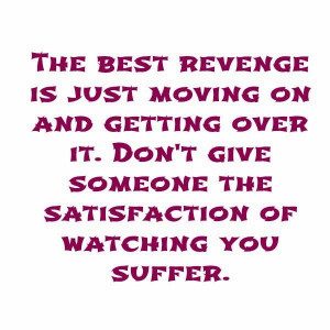 ... over it. Don't give someone the satisfaction of watching you suffer