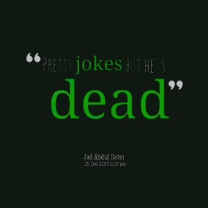 Quotes Picture: pretty jokes but he's dead