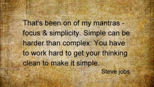 That’s been on of my mantras – focus & simplicity. Simple can be ...
