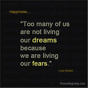 ... are not living our dreams because we are living our fears.