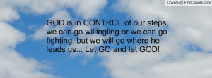 ... go fighting, but we will go where he leads us... Let GO and let GOD
