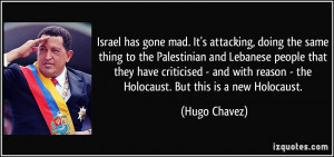 ... reason - the Holocaust. But this is a new Holocaust. - Hugo Chavez