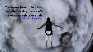 ... live life happily the day you don’t make same mistake again. #Quote