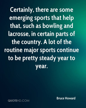 Certainly, there are some emerging sports that help that, such as ...