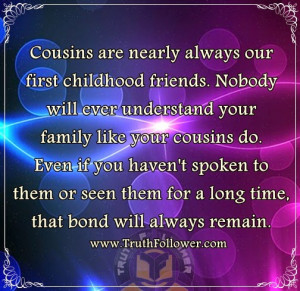 Cousins are nearly always our first childhood friends. Nobody will ...
