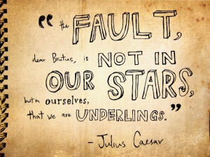 The Fault, Dear Brutus, Is Not In Our Stars, but in Ourselves. . . by ...