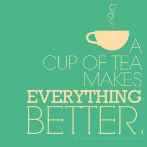 cup of tea makes everything better. 