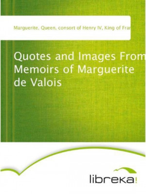 Quotes and Images From Memoirs of Marguerite de Valois