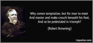 Why comes temptation, but for man to meet And master and make crouch ...