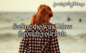 Feeling the wind blow through your hair.