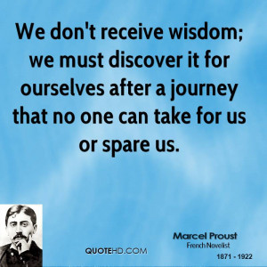 We don't receive wisdom; we must discover it for ourselves after a ...