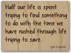 ... to do with the time we have rushed through life trying to save