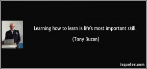 Learning how to learn is life's most important skill. - Tony Buzan