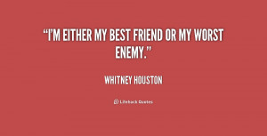 quote-Whitney-Houston-im-either-my-best-friend-or-my-167978.png