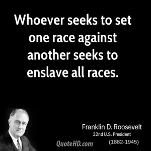 Whoever seeks to set one race against another seeks to enslave all ...