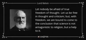 ... is not antagonistic to religion, but a help to it. - Lord Kelvin