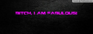 bitch,_i_am_fabulous-134073.jpg?i