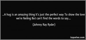... we're feeling But can't find the words to say.... - Johnny Ray Ryder