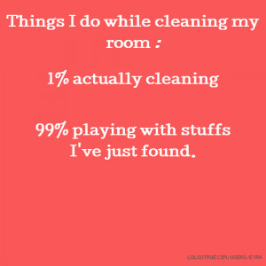 Things I do while cleaning my room : 1% actually cleaning 99% playing ...