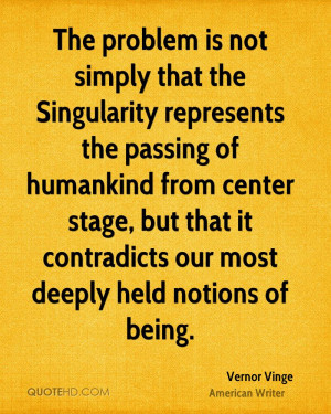 The problem is not simply that the Singularity represents the passing ...