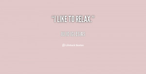 quote-Julio-Iglesias-i-like-to-relax-130861_3.png