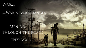 War..War never changes..Men do through the roads they walk