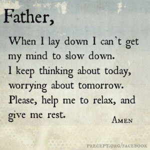 Father, When I lay down, I can't get my mind to slow down. I keep ...
