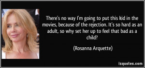 There's no way I'm going to put this kid in the movies, because of the ...
